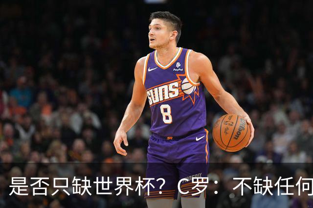 是否只缺世界杯？C罗：不缺任何东西 赢不会让我让更伟大反之亦然