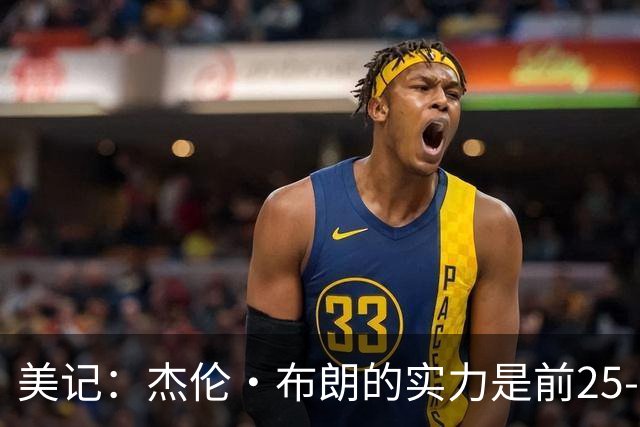 美记：杰伦·布朗的实力是前25-35之间 没有超巨级别交易价值