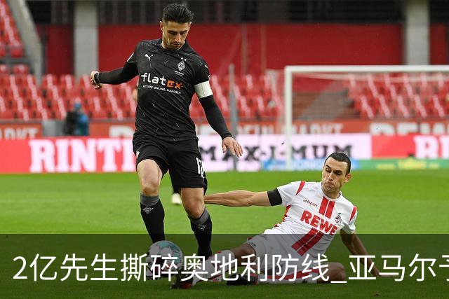 2亿先生撕碎奥地利防线 亚马尔予取予求获评全场最佳