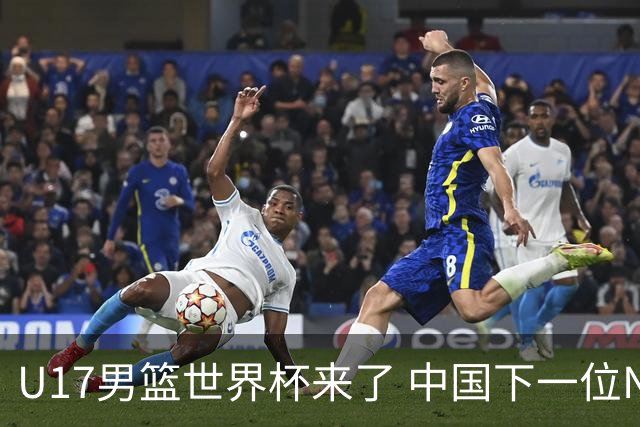 U17男篮世界杯来了 中国下一位NBA球员或就在其中